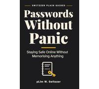 Passwords Without Panic: Staying Safe Online Without Memorising Anything - A Large-Print Guide for Ordinary People