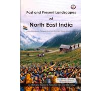 Past and Present Landscapes of North East India: Interdisciplinary Perspectives on People. Place and Culture
