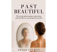 Past Beautiful: The truth about aging, attraction, and the life no one prepared you for