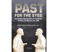 Past for the Eyes: East European Representations of Communism in Cinema and Museums after 1989