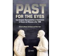 Past for the Eyes: East European Representations of Communism in Cinema and Museums after 1989