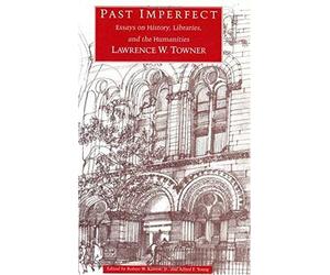 Past Imperfect: Essays On History, Libraries, And The Humanities