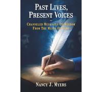 Past Lives, Present Voices: Channeled Messages Of Wisdom From The Mists Of Time