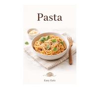 Pasta: + 30 Simple Ways to Cook Pasta - Easy Everyday Recipes for All Ages: Comfort Meals Made Simple