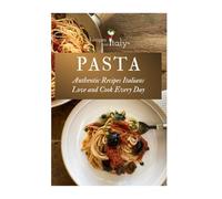 PASTA Authentic Recipes Italians Love and Cook Every Day