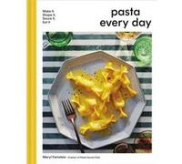 Pasta Every Day: Make It, Shape It, Sauce It, Eat It