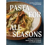 Pasta for All Seasons: Dishes that Celebrate the Flavors of Italy and the Bounty of the Pacific Northwest