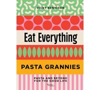 Pasta Grannies: Eat Everything: Pasta and Beyond: For the Good Life