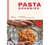Pasta Grannies: The Official Cookbook: The Secrets Of Italy's Best Home Cooks