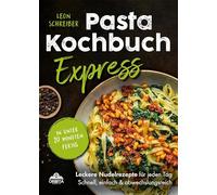 Pasta Kochbuch Express: In unter 20 Minuten fertig - Leckere Nudelrezepte für jeden Tag! Schnell, einfach & abwechslungsreich