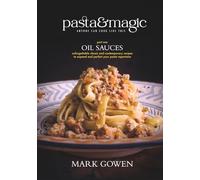 Pasta & Magic - Oil Sauces: Delicious and Authentic Italian Pasta Dishes Anyone Can Cook