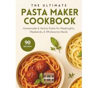 Pasta Maker Cookbook: The complete pasta maker recipe cookbook for beginners with 90 delicious pasta recipes to enjoy