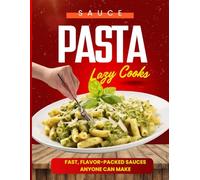 Pasta Sauce for Lazy Cooks: Fast, Flavor-Packed Sauces Anyone Can Make