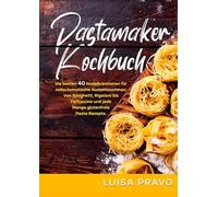 Pastamaker Kochbuch: Die besten 40 Nudelkreationen für vollautomatische Nudelmaschinen. Von Spaghetti, Rigatoni bis Fettuccine und jede Menge glutenfreie Pasta Rezepte.