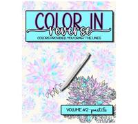 Pastel Color In Reverse Coloring Book: A Fun Way To Be Creative, The Book Provides The Colors, You Provide The Lines! 30 Premium Color Designs, ... Stress Relief, Inspiration And Mindfulness