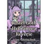 Pastel Goth Hydrangea Reverie: A Cozy Coloring Book of Rainy Reading Nooks, Hydrangea Terraces & Glasshouse Dreams