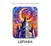 Pastel Painting Practice Book - Lunara: Mastering Cosmic Landscapes, Luminous Moons, and Surreal Architecture in Pastel