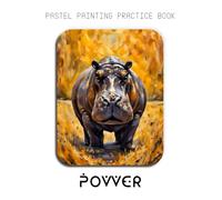 Pastel Painting Practice Book - Power: Mastering Hippo Portraits, Rich Pastel Textures, and Expressive Wildlife Art