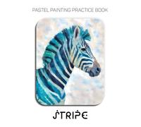 Pastel Painting Practice Book - Stripe: Mastering Zebra Portraits, Bold Stripes, and Vibrant Color Palettes