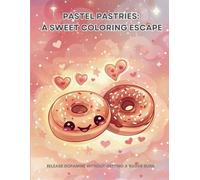 PASTEL PASTRIES: A SWEET COLORING ESCAPE: RELEASE DOPAMINE WITHOUT GETTING A SUGAR RUSH