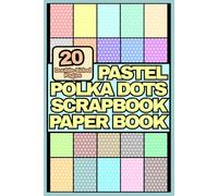 PASTEL POLKA DOTS Scrapbook Paper Book: 20 Double-Sided pages multi colors for Crafts,Cards,Journaling,Scrapbooking,Invitations,Origami and DIY Projects 6x9