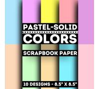 Pastel-Solid Color Scrapbook Paper: 10 Of Pastel Solid Backgrounds 8.5" x 8.5" for Scrapbooking, Mixed Media, Origami, Wrapping Paper, Junk Journaling, Decoupage, DIY, Card Crafting, and More