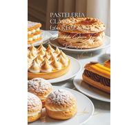Pastelería Clásica (260 Recetas): Dulzuras y Postres Volume Uno