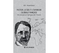 Pasteur, la soie et l'expansion coloniale française Du Levant à l'Afrique de l'Ouest - Hamdan Ali - Le Lys Bleu - broché - Roman
