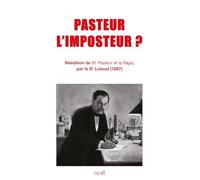 PASTEUR L'IMPOSTEUR ?: Réédition de « M. PASTEUR ET LA RAGE » (1887)