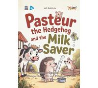 Pasteur the Hedgehog and the Milk Savior: A Heartwarming Scientific Fable About Courage, Clean Milk, and a Hedgehog’s Life-Saving Discovery
