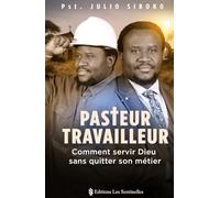 Pasteur Travailleur: Comment servir Dieu sans quitter son metier