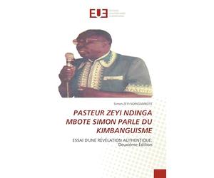 PASTEUR ZEYI NDINGA MBOTE SIMON PARLE DU KIMBANGUISME: ESSAI D'UNE RÉVÉLATION AUTHENTIQUE:Deuxième Édition