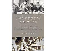 Pasteur's Empire: Bacteriology and Politics in France, Its Colonies, and the World
