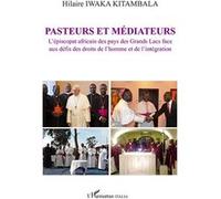 Pasteurs et médiateurs L'épiscopat africain des pays des Grands Lacs face aux défis des droits de l'homme et de l'intégration - Hilaire Iwaka Kitambala - L'harmattan - broché - Essai