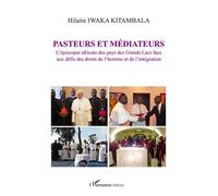 Pasteurs et médiateurs L'épiscopat africain des pays des Grands Lacs face aux défis des droits de l'homme et de l'intégration - Hilaire Iwaka Kitambala - L'harmattan - broché - Essai