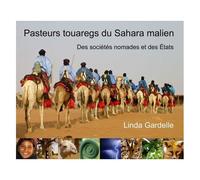 Pasteurs Touaregs Dans Le Sahara Malien - Des Sociétés Nomades Et Des Etats