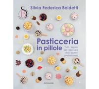 Pasticceria in pillole. Tutti i segreti per realizzare dolci da veri professionisti