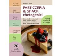 Pasticceria & Snack Chetogenici: Dessert e Snack Low Carb pronti in pochi minuti per rimanere in chetosi senza rinunciare al piacere