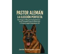 PASTOR ALEMÁN: LA ELECCIÓN PERFECTA: Guía completa para la Selección y Crianza según Estándares SV