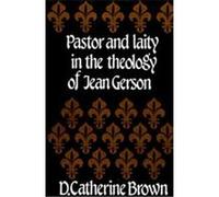 Pastor and Laity in the Theology of Jean Gerson Dorothy Catherine Brown (Auteur)