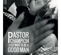 Pastor Champion - I Just Want to Be a Good Man