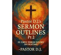 Pastor D.J.'s Sermon Outlines Pt 2: 20 Simple Sermon Outlines on Galatians