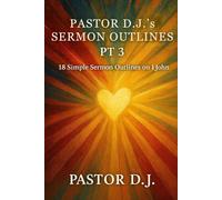 Pastor D.J.'s Sermon Outlines Pt 3: 18 Simple Sermon Outlines on 1 John