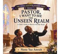 Pastor, I Want to See the Unseen Realm: A Child’s Guide to Heaven’s Invisible World