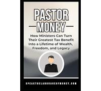 Pastor Money: How Ministers Can Turn Their Greatest Tax Benefit into a Lifetime of Wealth, Freedom, and Legacy