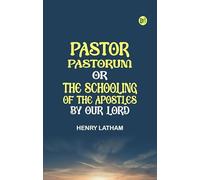 Pastor Pastorum; Or, The Schooling of the Apostles by Our Lord