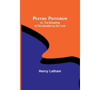 Pastor Pastorum; Or, The Schooling Of The Apostles By Our Lord