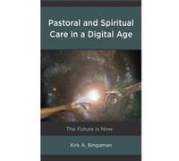 Pastoral and Spiritual Care in a Digital Age by Kirk A. Bingaman Kirk A. Bingaman (Auteur)