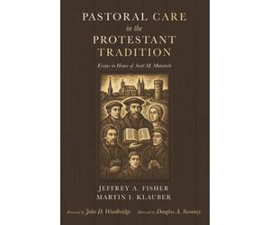 Pastoral Care in the Protestant Tradition: Essays in Honor of Scott M. Manetsch