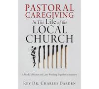 Pastoral Caregiving In The Life of the Local church: A Model of Pastor and Laity Working Together in ministry